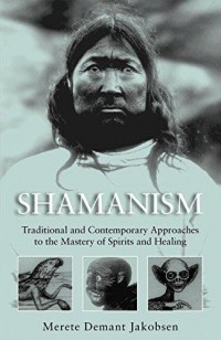  - Shamanism: Traditional and Contemporary Approaches to the Mastery of Spirits and Healing