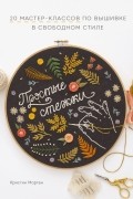 Простые стежки. 20 мастер-классов по вышивке в свободном стиле