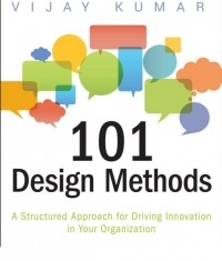 Vijay Kumar - 101 Design Methods: A Structured Approach for Driving Innovation in Your Organization