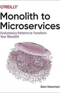 Сэм Ньюмен - Monolith to Microservices Evolutionary Patterns to Transform Your Monolith