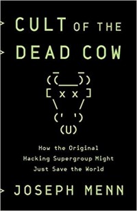 Joseph Menn - Cult of the Dead Cow: How the Original Hacking Supergroup Might Just Save the World