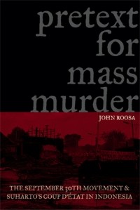 John Roosa - Pretext for Mass Murder: The September 30th Movement and Suharto's Coup d'Etat in Indonesia