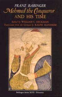 Franz Babinger - Mehmed the Conqueror and His Time