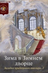 Коллектив авторов - Зима в Зимнем дворце. Загадка придворного ювелира. Часть 1