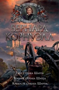 Бернард Корнуэлл - Тигр стрелка Шарпа. Триумф стрелка Шарпа. Крепость стрелка Шарпа (сборник)