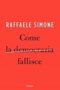 Раффаэле Симоне - Come la democrazia fallisce