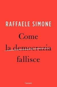 Раффаэле Симоне - Come la democrazia fallisce