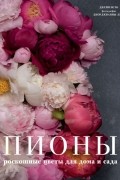  - Пионы. Роскошные цветы для дома и сада