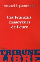 Арно Лепарментье - Ces Français, fossoyeurs de l&#039;euro