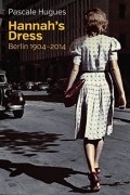 Паскаль Юге - Hannah&#039;s Dress: Berlin 1904-2014