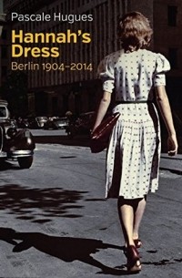 Паскаль Юге - Hannah's Dress: Berlin 1904-2014
