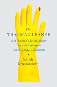 Sarah Krasnostein - The Trauma Cleaner: One Woman's Extraordinary Life in the Business of Death, Decay, and Disaster