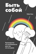 Руби Уэкс - Быть собой: руководство по осознанности для тех, кто на грани