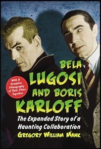 Грегори Уильям Мэнк - Bela Lugosi and Boris Karloff: The Expanded Story of a Haunting Collaboration