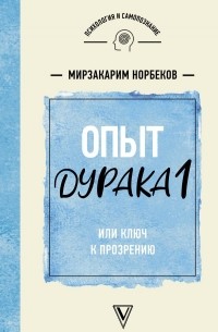 Мирзакарим Норбеков - Опыт дурака 1, или Ключ к прозрению