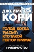 Джеймс Кори - Голод, когда ты сыт: Кто такой Гектор Прима?