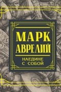 Марк Аврелий  - Наедине с собой. Размышления