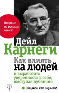 Дейл Карнеги - Как влиять на людей и выработать уверенность в себе, выступая публично