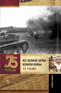 Андрей Сульдин - Все великие битвы Великой войны. Полная хроника