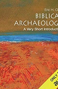 Эрик Х. Клайн - Biblical Archaeology: A Very Short Introduction