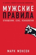 Марк Мэнсон - Мужские правила: Отношения, секс, психология