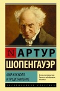 Артур Шопенгауэр - Мир как воля и представление