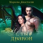 Анастасия Маркова - Я, ты и дракон