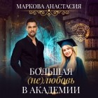 Анастасия Маркова - Большая (не)любовь в академии