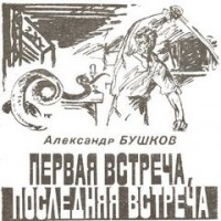 Александр Бушков - Первая встреча, последняя встреча