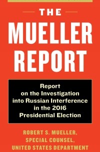 Robert S. Mueller III - The Mueller Report: Report on the Investigation into Russian Interference in the 2016 Presidential Election