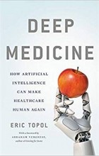 Эрик Тополь - Deep Medicine: How Artificial Intelligence Can Make Healthcare Human Again