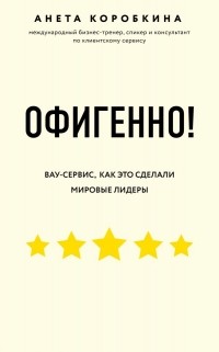 Анета Коробкина - Офигенно! Правила вау-сервиса, как это сделали мировые лидеры