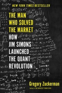 Грегори Цукерман - The Man Who Solved the Market: How Jim Simons Launched the Quant Revolution
