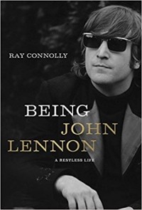 Рэй Коннолли - Being John Lennon: A Restless Life