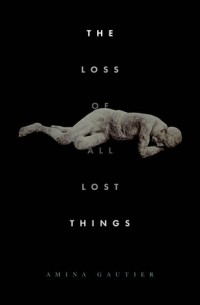 Амина Готье - The Loss of All Lost Things