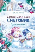 Татьяна Коваль - Самый маленький снеговик. Путешествие