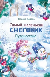 Татьяна Коваль - Самый маленький снеговик. Путешествие