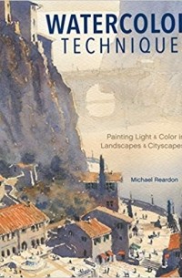 Michael Reardon - Watercolor Techniques: Painting Light and Color in Landscapes and Cityscapes