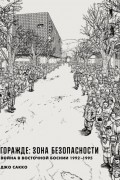 Джо Сакко - Горажде: зона безопасности. Война в Восточной Боснии 1992–1995