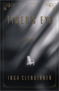 Инга Клендиннен - Tiger's Eye: A Memoir