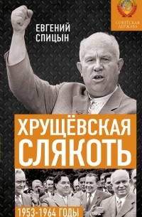 Евгений Спицын - Хрущёвская слякоть. Советская держава в 1953−1964 годах