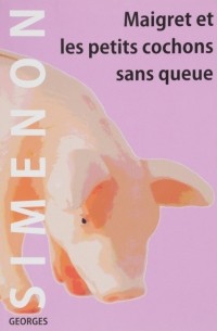 Жорж Сименон - Maigret Et Les Petits Cochons Sans Queue / Мегрэ и маленькие свинки без хвостов