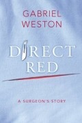 Габриель Уэстон - Direct Red: A Surgeon&#039;s Story