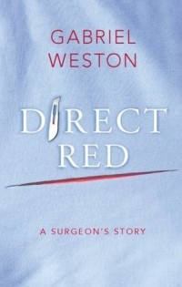 Габриель Уэстон - Direct Red: A Surgeon's Story
