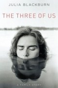 Джулия Блэкберн - The Three of Us: A Family Story