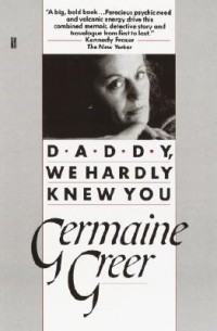 Germaine Greer - Daddy, We Hardly Knew You