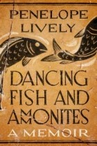 Пенелопа Лайвли - Dancing Fish and Ammonites: A Memoir