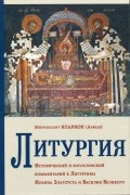 Митрополит  Иларион (Алфеев) - Литургия. Исторический и богословский комментарий к Литургиям Иоанна Златоуста и Василия Великого