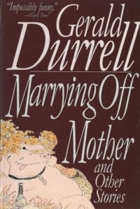 Gerald Durrell - Marrying Off Mother and Other Stories