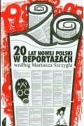 Мариуш Щигел - 20 lat nowej Polski w reportażach według Mariusza Szczygła